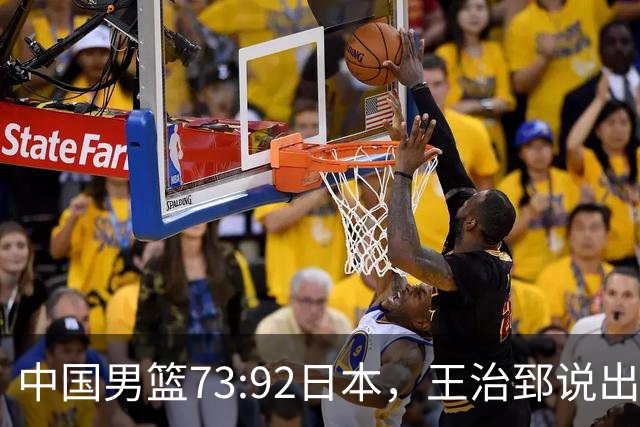 中国男篮73:92日本，王治郅说出3个输球原因，句句扎心！