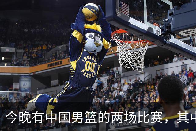 今晚有中国男篮的两场比赛，其中一场比赛CCTV5+将现场转播