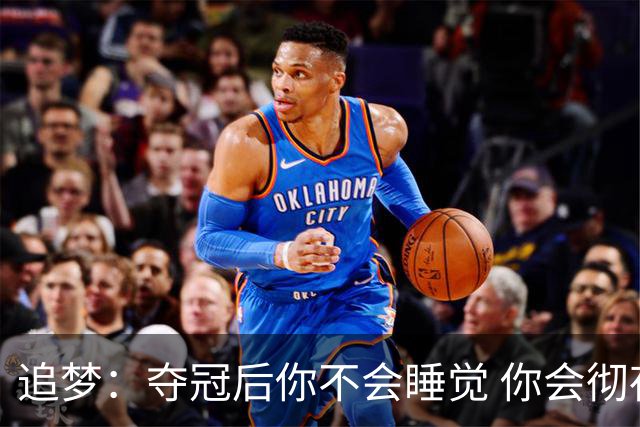 追梦：夺冠后你不会睡觉 你会彻夜狂欢然后在某个时间点累垮睡着